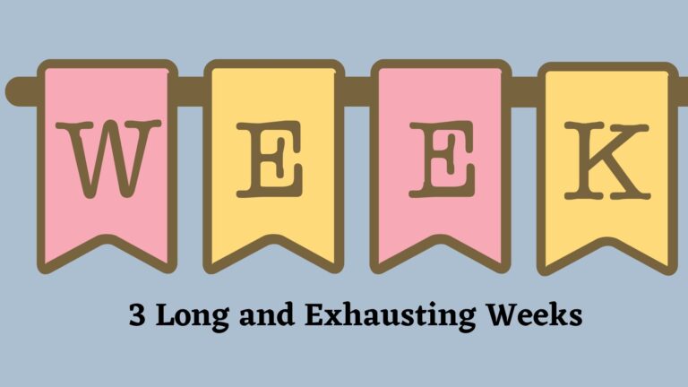 3 Long and Exhausting Weeks