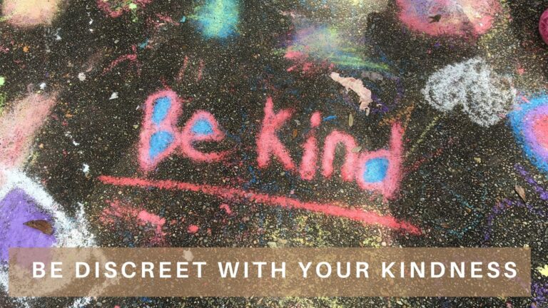 BE DISCREET WITH YOUR KINDNESS