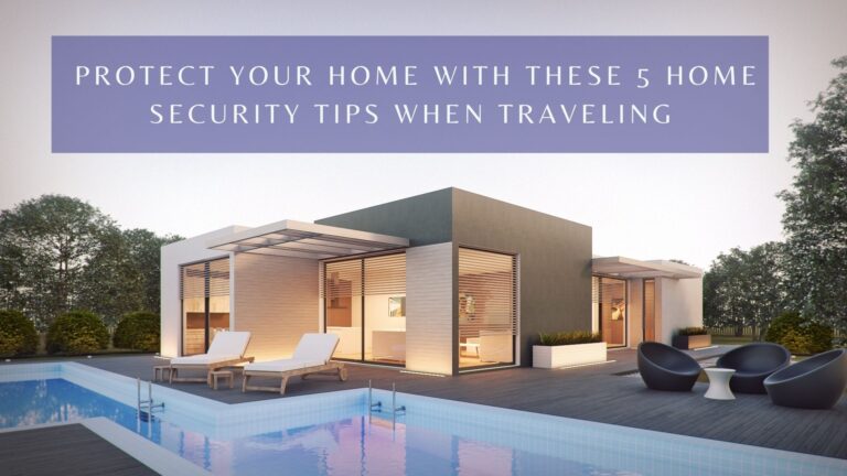 Protect Your Home with These 5 Home Security Tips When Traveling