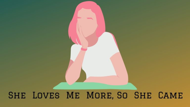 She Loves Me More, So She Came