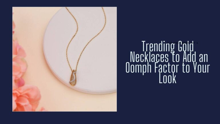 Trending Gold Necklaces to Add an Oomph Factor to Your Look