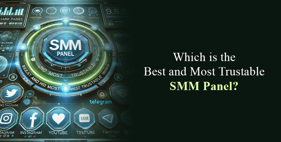 Which is the best and most trustable SMM panel?