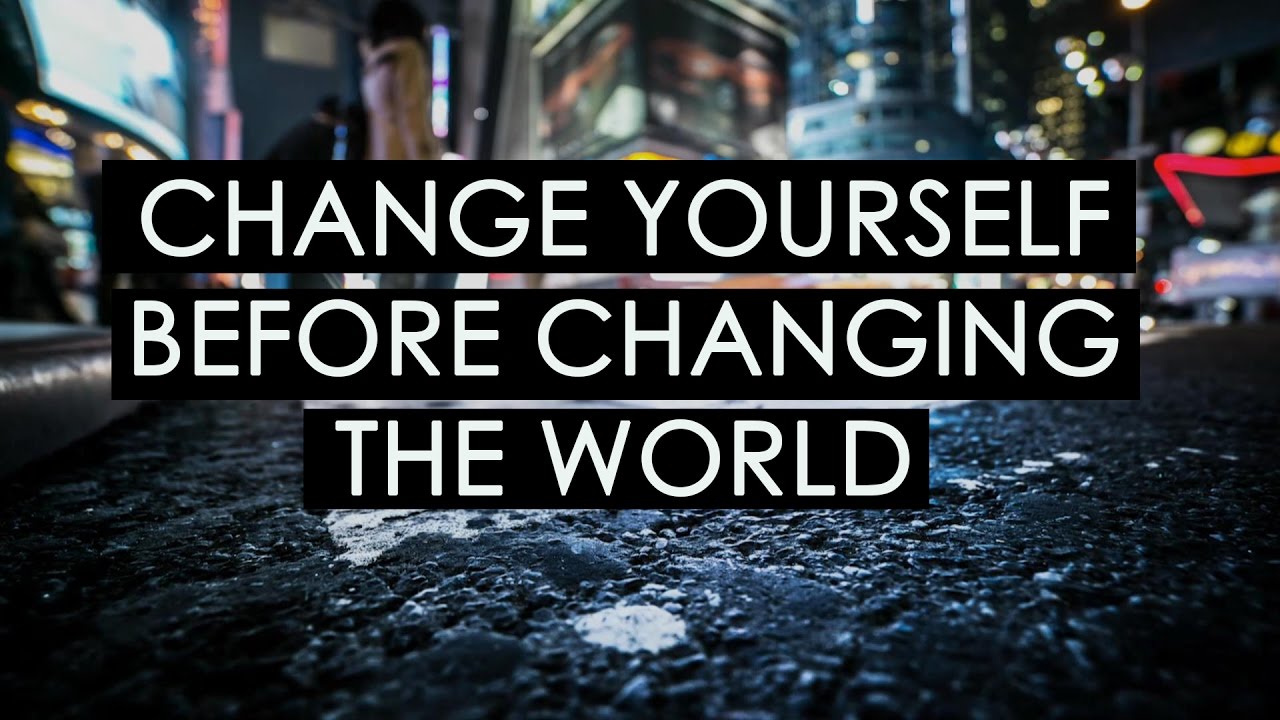 Change yourself. Change the World. Картинки change the World. Change yourself to change the World. Change the world to the best